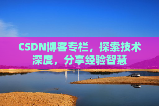 CSDN博客专栏，探索技术深度，分享经验智慧